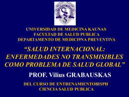 UNIVERSIDAD DE MEDICINA KAUNAS FACULTAD DE SALUD PUBLICA DEPARTAMENTO DE MEDICI9NA PREVENTIVA  “SALUD INTERNACIONAL: ENFERMEDADES NO TRANSMISIBLES COMO PROBLEMA DE SALUD GLOBAL”  PROF.