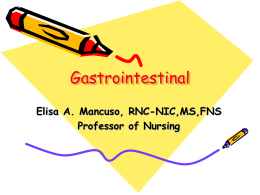 Gastrointestinal Elisa A. Mancuso, RNC-NIC,MS,FNS Professor of Nursing Anatomy and Physiology of GI Tract • • • • •  Process and absorb nutrients Maintain metabolic process Support growth and development Detoxification Maintain fluid.