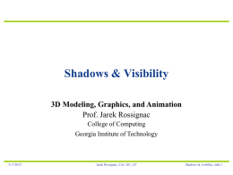 Shadows & Visibility 3D Modeling, Graphics, and Animation Prof. Jarek Rossignac College of Computing  Georgia Institute of Technology  11/7/2015  Jarek Rossignac, CoC, IIC, GT  Shadows & visibility,