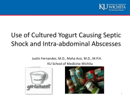 Use of Cultured Yogurt Causing Septic Shock and Intra-abdominal Abscesses Justin Fernandez, M.D., Maha Assi, M.D., M.P.H. KU School of Medicine-Wichita.
