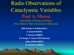 Radio Observations of Cataclysmic Variables Paul A. Mason (University of Texas at El Paso) (New Mexico State University at Doña Ana) With thanks to Collaborators: S.