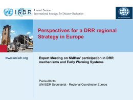 Perspectives for a DRR regional Strategy in Europe  www.unisdr.org  www.unisdr.org  Expert Meeting on NMHss’ participation in DRR mechanisms and Early Warning Systems  Paola Albrito UN/ISDR Secretariat -
