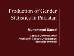 Production of Gender Statistics in Pakistan Muhammad Saeed Census Commissioner Population Census Organization Statistics Division.