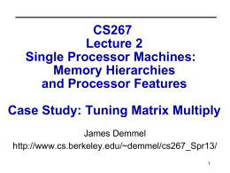 CS267 Lecture 2 Single Processor Machines: Memory Hierarchies and Processor Features Case Study: Tuning Matrix Multiply James Demmel http://www.cs.berkeley.edu/~demmel/cs267_Spr13/