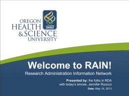 Welcome to RAIN! Research Administration Information Network Presented by: the folks in RDA with today’s emcee, Jennifer Ruocco Date: May 16, 2013