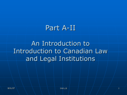 Part A-II An Introduction to Introduction to Canadian Law and Legal Institutions  8/01/07  Intro_B An Introduction to Introduction to Canadian Law and Legal Institutions        This material (Intro_B) (Part.