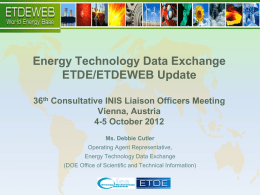 Energy Technology Data Exchange ETDE/ETDEWEB Update 36th Consultative INIS Liaison Officers Meeting Vienna, Austria 4-5 October 2012 Ms.