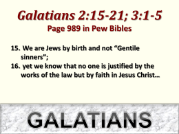 Galatians 2:15-21; 3:1-5 Page 989 in Pew Bibles 15. We are Jews by birth and not “Gentile sinners”; 16.
