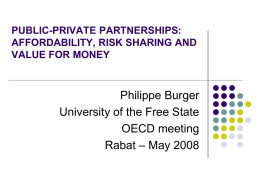 PUBLIC-PRIVATE PARTNERSHIPS: AFFORDABILITY, RISK SHARING AND VALUE FOR MONEY  Philippe Burger University of the Free State OECD meeting Rabat – May 2008