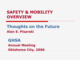 SAFETY & MOBILITY OVERVIEW Thoughts on the Future Alan E. Pisarski  GHSA Annual Meeting Oklahoma City, 2006