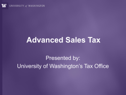 Advanced Sales Tax Presented by: University of Washington’s Tax Office Agenda • • • • •  Review and General Exemptions Computer Software & Hardware Digital Products Bundled items Medical Matters •  DNA Sequencing  • Other.