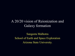 A 20/20 vision of Reionization and Galaxy formation Sangeeta Malhotra School of Earth and Space Exploration Arizona State University.