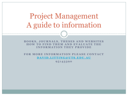 Project Management A guide to information BOOKS, JOURNALS, THESES AND WEBSITES HOW TO FIND THEM AND EVALUATE THE INFORMATION THEY PROVIDE FOR MORE INFORMATION PLEASE.