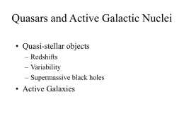 Quasars and Active Galactic Nuclei • Quasi-stellar objects – Redshifts – Variability – Supermassive black holes  • Active Galaxies.