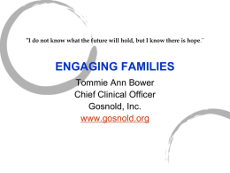 “I do not know what the future will hold, but I know there is hope.”  ENGAGING FAMILIES Tommie Ann Bower Chief Clinical Officer Gosnold,