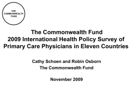 THE COMMONWEALTH FUND  The Commonwealth Fund 2009 International Health Policy Survey of Primary Care Physicians in Eleven Countries Cathy Schoen and Robin Osborn The Commonwealth Fund November 2009