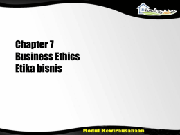Chapter 7 Business Ethics Etika bisnis Teaching Objectives • Menjelaskan cara membuat bisnis dengan etika yang baik, tidak hanya memikirkan keuntungan • Menjelaskan bagaimana menjalankan bisnis.