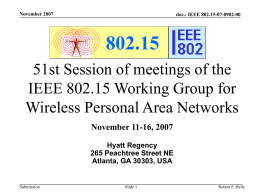 November 2007  doc.: IEEE 802.15-07-0902-00  802.15 51st Session of meetings of the IEEE 802.15 Working Group for Wireless Personal Area Networks November 11-16, 2007 Hyatt Regency 265 Peachtree.