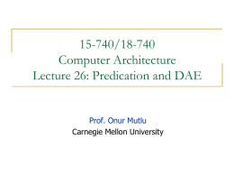 15-740/18-740 Computer Architecture Lecture 26: Predication and DAE  Prof. Onur Mutlu Carnegie Mellon University.