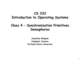 CS 333 Introduction to Operating Systems Class 4 – Synchronization Primitives Semaphores Jonathan Walpole Computer Science Portland State University.