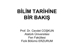 BİLİM TARİHİNE BİR BAKIŞ Prof. Dr. Cevdet COŞKUN Atatürk Üniversitesi Fen Fakültesi Fizik Bölümü ERZURUM.
