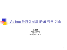Ad hoc 환경에서의 IPv6 적용 기술 정재훈 PEC, ETRI paul@etri.re.kr Contents       Introduction Ad-hoc Routing Protocols Autoconfiguration Technology for IPv6 MANET Global Connectivity for IPv6 MANET Conclusion.