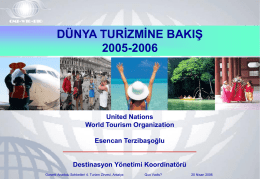 DÜNYA TURİZMİNE BAKIŞ 2005-2006  United Nations World Tourism Organization Esencan Terzibaşoğlu ____________________________________ Destinasyon Yönetimi Koordinatörü Garanti Anadolu Sohbetleri 4.