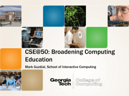 CSE@50: Broadening Computing Education Mark Guzdial, School of Interactive Computing Story • U-M CSE and Broadening Computing Education • Teaching computing to everyone – The.