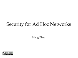 Security for Ad Hoc Networks Hang Zhao Ad Hoc Networks • Ad hoc -- a Latin phrase which means "for this [purpose]". • An.