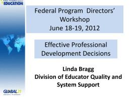 Federal Program Directors’ Workshop June 18-19, 2012 Effective Professional Development Decisions Linda Bragg Division of Educator Quality and System Support.