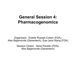General Session 4: Pharmacogenomics  Organizers: Estelle Russek-Cohen (FDA), Alex Bajamonde (Genentech), Sue-Jane Wang (FDA) Session Chairs: Gene Penello (FDA), Alex Bajamonde (Genentech)