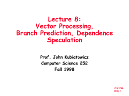 Lecture 8: Vector Processing, Branch Prediction, Dependence Speculation Prof. John Kubiatowicz Computer Science 252 Fall 1998  JDK.F98 Slide 1