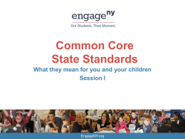 Common Core State Standards What they mean for you and your children Session I  EngageNY.org.