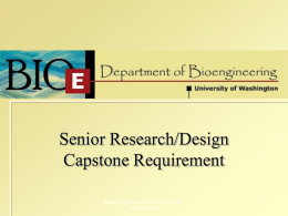 Senior Research/Design Capstone Requirement Senior Capstone Project, University of Washington Outline Rationale for the capstone project  Scope of the Bioen 482 project  The structure.