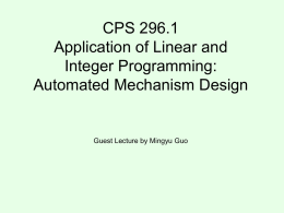 CPS 296.1 Application of Linear and Integer Programming: Automated Mechanism Design  Guest Lecture by Mingyu Guo.