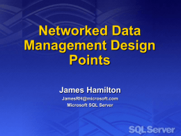 Networked Data Management Design Points James Hamilton JamesRH@microsoft.com Microsoft SQL Server Overview   Changes in the client world       Resultant mid-tier & server side implications:             How many and what is.