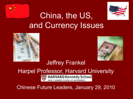 China, the US, and Currency Issues  Jeffrey Frankel Harpel Professor, Harvard University Chinese Future Leaders, January 29, 2010