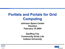 Portlets and Portals for Grid Computing Johnson Space Center Houston February 19 2004 Geoffrey Fox Community Grids Lab Indiana University OGCE Consortium.