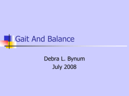Gait And Balance Debra L. Bynum July 2008 Gait, Balance and Falls: Importance         Nearly 50% of people over age 65 have gait problem Over 1/3 of.