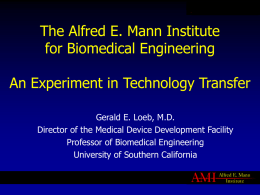 The Alfred E. Mann Institute for Biomedical Engineering An Experiment in Technology Transfer Gerald E.