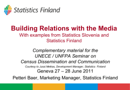 Building Relations with the Media With examples from Statistics Slovenia and Statistics Finland Complementary material for the UNECE / UNFPA Seminar on Census Dissemination and.