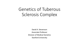 Genetics of Tuberous Sclerosis Complex David A. Stevenson Associate Professor Division of Medical Genetics Stanford University.