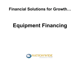 Financial Solutions for Growth…  Equipment Financing Why Choose Financing? •  •  More companies acquire equipment through leases than loans Businesses recognize the value of equipment comes from its use,
