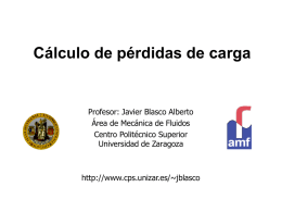 Cálculo de pérdidas de carga  Profesor: Javier Blasco Alberto Área de Mecánica de Fluidos Centro Politécnico Superior Universidad de Zaragoza  http://www.cps.unizar.es/~jblasco.