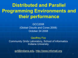 Distributed and Parallel Programming Environments and their performance GCC2008 (Global Clouds and Cores 2008) October 24 2008 Geoffrey Fox Community Grids Laboratory, School of informatics Indiana University gcf@indiana.edu, http://www.infomall.org.