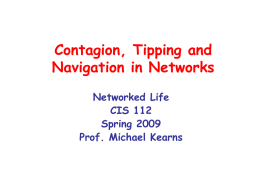 Contagion, Tipping and Navigation in Networks Networked Life CIS 112 Spring 2009 Prof. Michael Kearns.