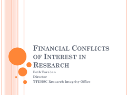 FINANCIAL CONFLICTS OF INTEREST IN RESEARCH Beth Taraban Director TTUHSC Research Integrity Office SOME DEFINITIONS  Financial  interest: Anything of monetary value, whether or not the value is.