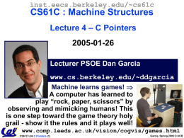 inst.eecs.berkeley.edu/~cs61c  CS61C : Machine Structures Lecture 4 – C Pointers 2005-01-26 Lecturer PSOE Dan Garcia www.cs.berkeley.edu/~ddgarcia Machine learns games!  A computer has learned to play “rock, paper,