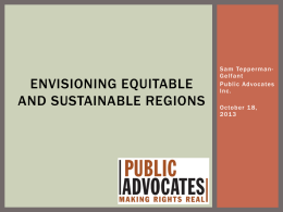 ENVISIONING EQUITABLE AND SUSTAINABLE REGIONS  Sam TeppermanGelfant Public Advocates Inc. October 1 8, OVERVIEW  1. History and Context – Sprawl and Inequity 2.