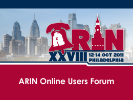 ARIN Online Users Forum Overview &bull; &bull; &bull; &bull; &bull;  Purpose and Players Brief overview of how ARIN sets priorities Usage statistics Review of the ARIN Online user survey Discussion.